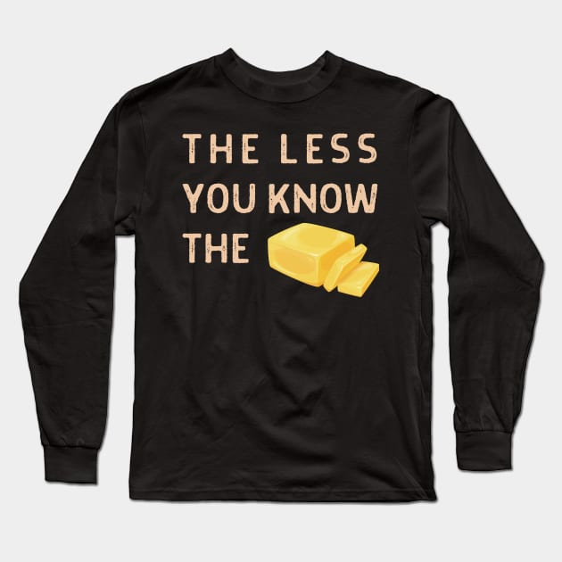 The Less You Know The Butter Long Sleeve T-Shirt by JestforDads